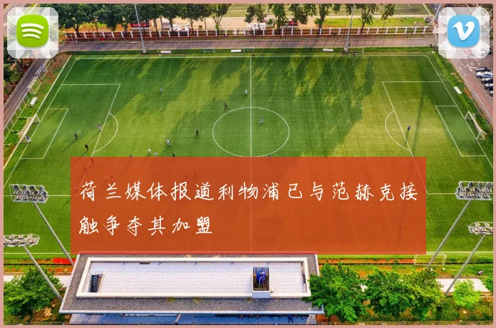 荷兰媒体报道利物浦已与范赫克接触争夺其加盟