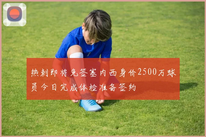 热刺即将免签塞内西身价2500万球员今日完成体检准备签约