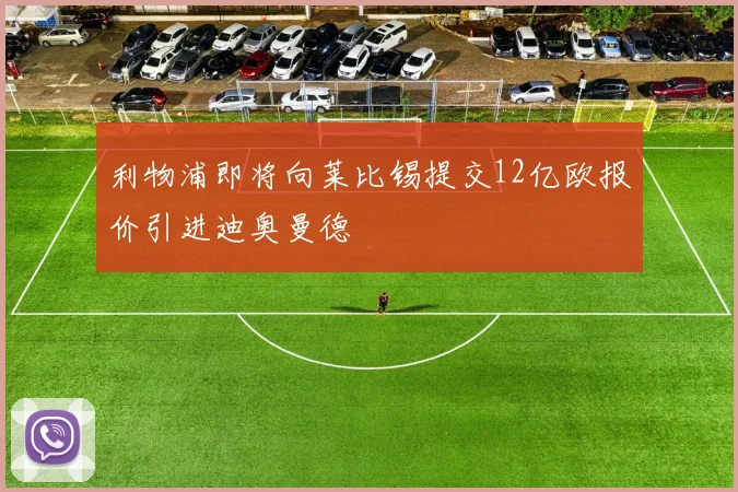 利物浦即将向莱比锡提交12亿欧报价引进迪奥曼德