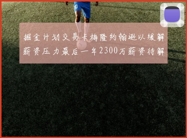 掘金计划交易卡梅隆约翰逊以缓解薪资压力最后一年2300万薪资待解